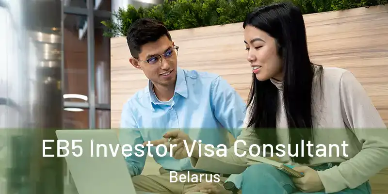  EB5 Investor Visa Consultant Belarus