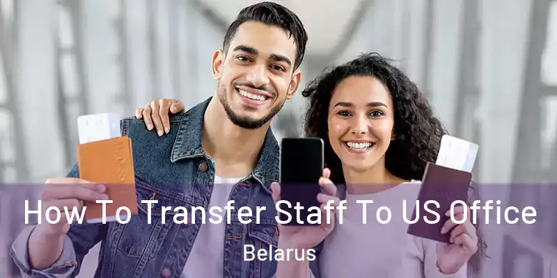  How To Transfer Staff To US Office Belarus